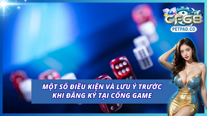 Đăng Ký CF68 - Hướng Dẫn Tạo Tài Khoản CF68 Cực Nhanh Chóng 5 Một vài điều kiện cần biết khi đăng ký CF68