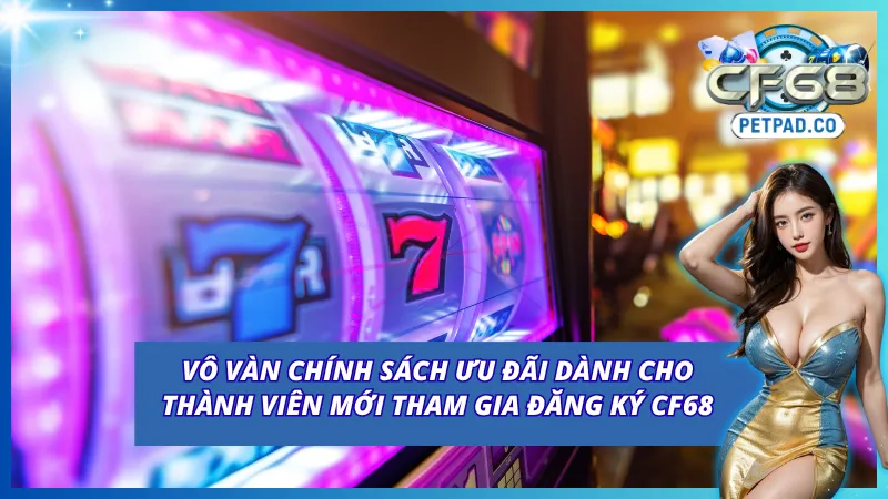 Đăng Ký CF68 - Hướng Dẫn Tạo Tài Khoản CF68 Cực Nhanh Chóng 4 Đăng ký CF68 để nhận ngay vô vàn ưu đãi