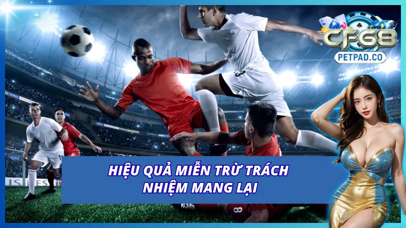 Giá trị to lớn của chính sách miễn trừ trách nhiệm CF68