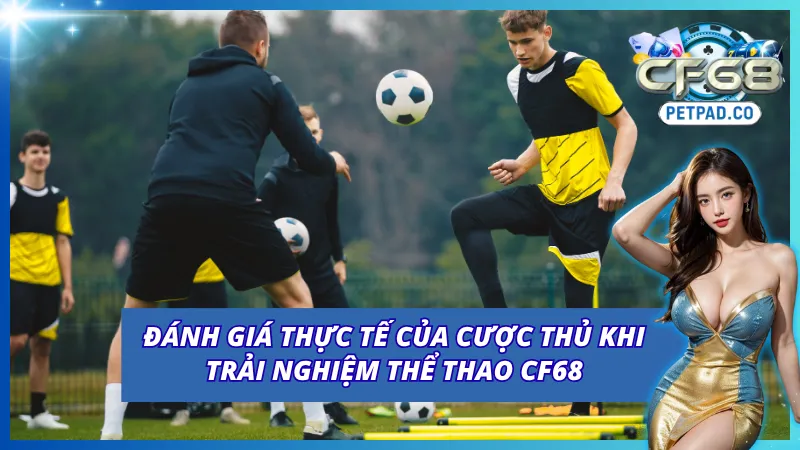 Thể Thao CF68 - Cá Cược Đỉnh Cao Với Tỷ Lệ Cược Hấp Dẫn 5 Đánh giá thực tế từ những bet thủ lâu năm