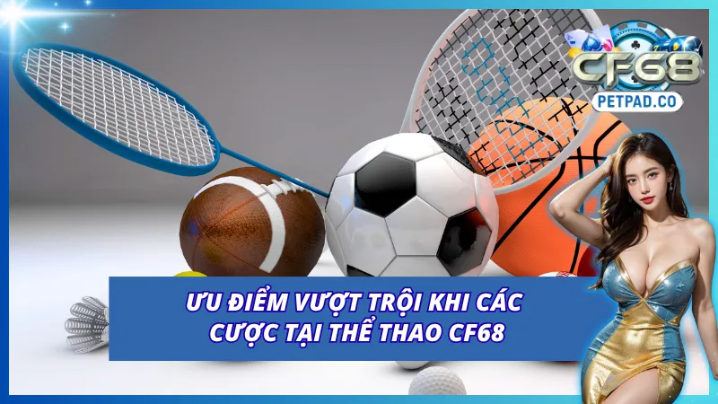 Thể Thao CF68 - Cá Cược Đỉnh Cao Với Tỷ Lệ Cược Hấp Dẫn 3 Ưu điểm nổi bật tại Thể Thao CF68
